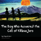 The Boy Who Answered the Call of Kilimanjaro: The Adventures of Riyaz